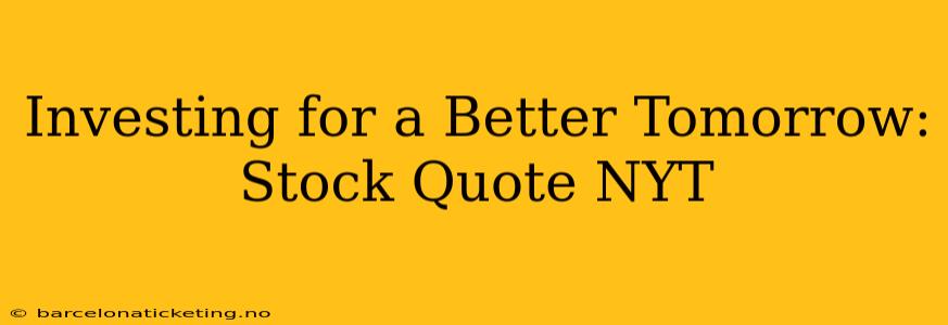 Investing for a Better Tomorrow: Stock Quote NYT