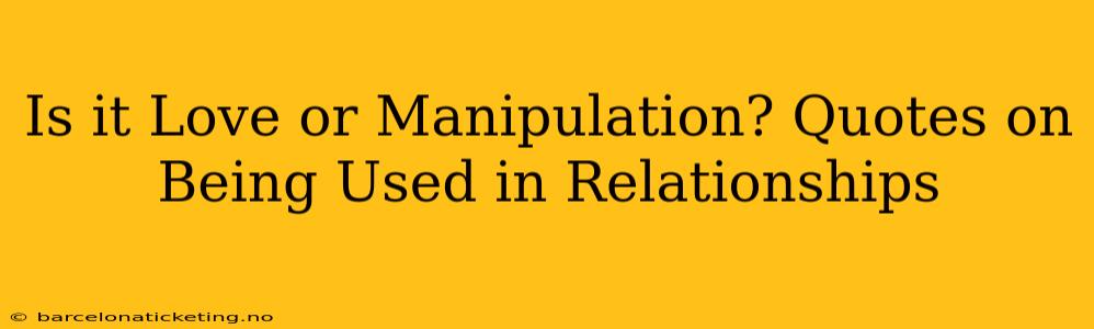Is it Love or Manipulation? Quotes on Being Used in Relationships