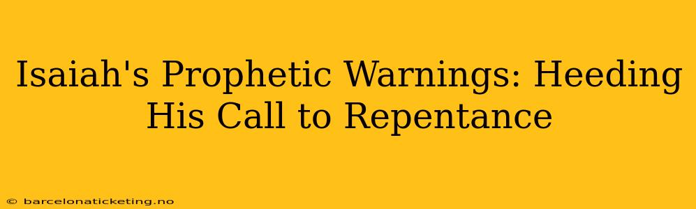 Isaiah's Prophetic Warnings: Heeding His Call to Repentance