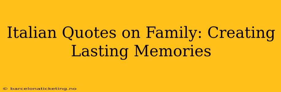 Italian Quotes on Family: Creating Lasting Memories