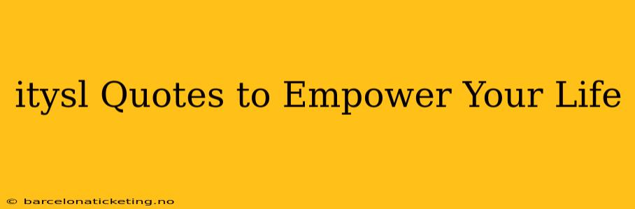 itysl Quotes to Empower Your Life