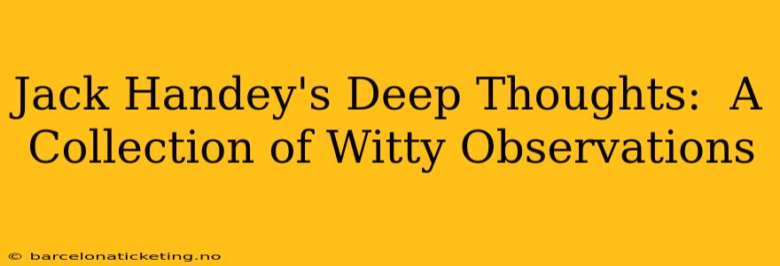 Jack Handey's Deep Thoughts:  A Collection of Witty Observations