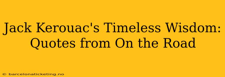 Jack Kerouac's Timeless Wisdom: Quotes from On the Road