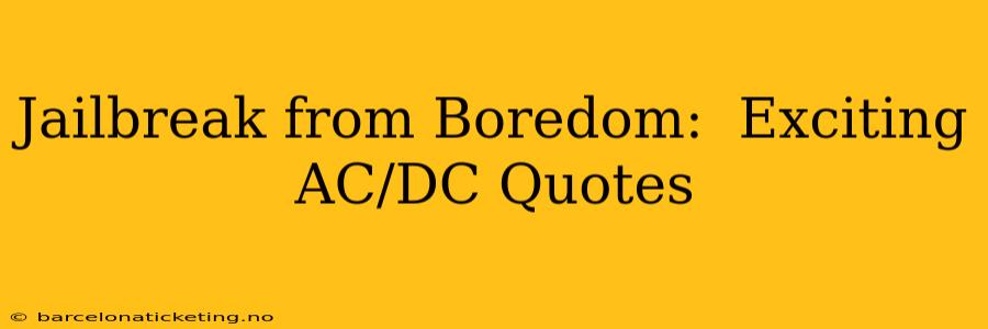 Jailbreak from Boredom:  Exciting AC/DC Quotes
