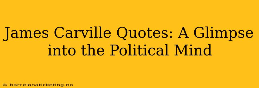 James Carville Quotes: A Glimpse into the Political Mind