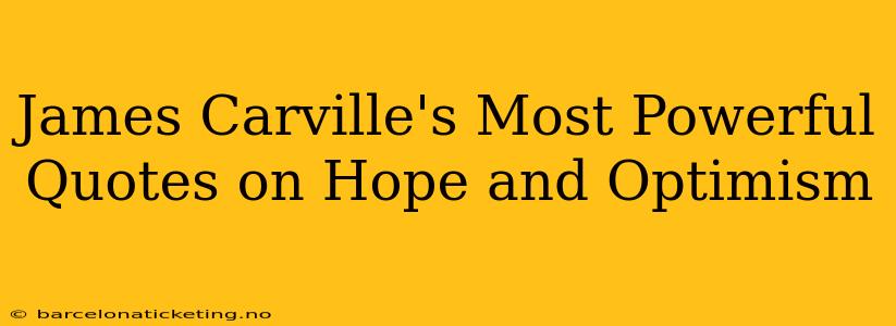 James Carville's Most Powerful Quotes on Hope and Optimism