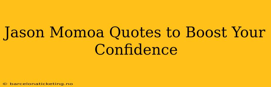 Jason Momoa Quotes to Boost Your Confidence