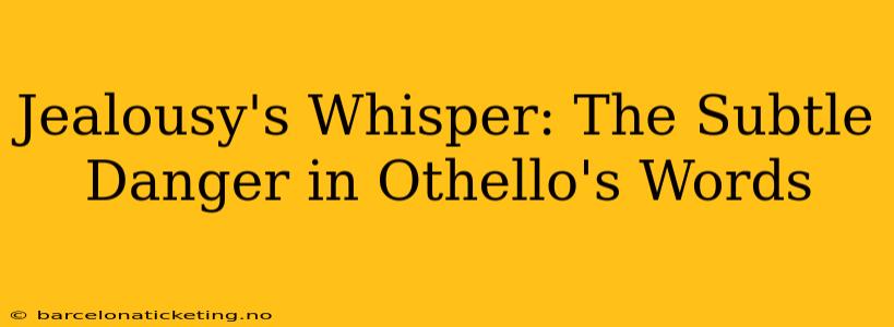 Jealousy's Whisper: The Subtle Danger in Othello's Words