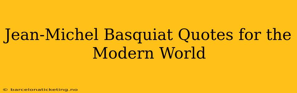 Jean-Michel Basquiat Quotes for the Modern World
