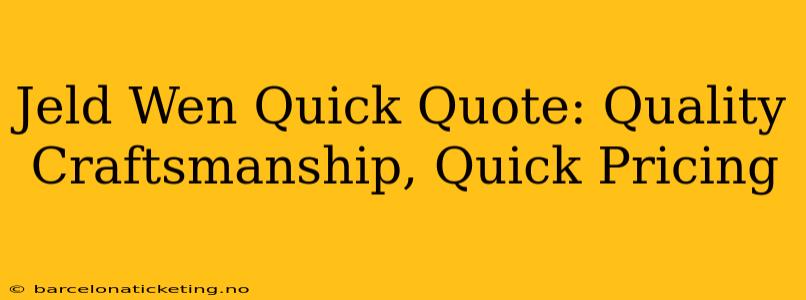Jeld Wen Quick Quote: Quality Craftsmanship, Quick Pricing