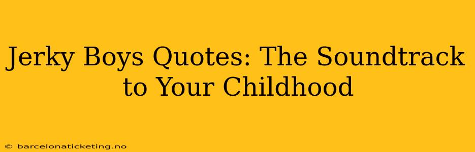 Jerky Boys Quotes: The Soundtrack to Your Childhood