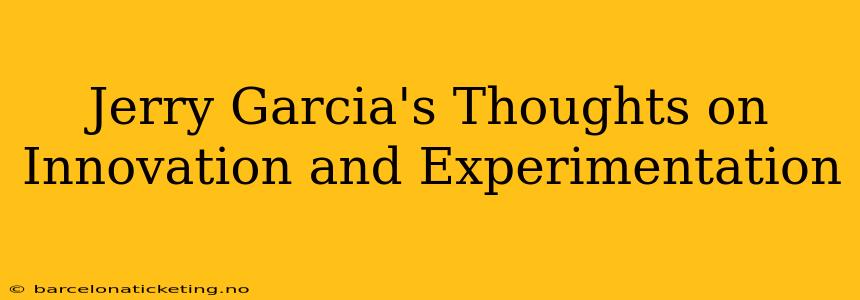 Jerry Garcia's Thoughts on Innovation and Experimentation