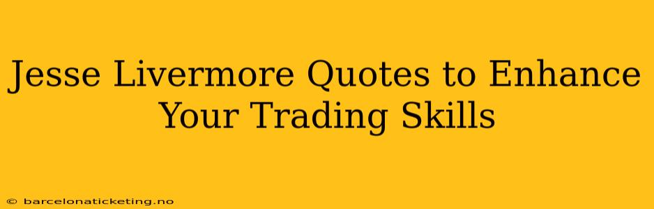 Jesse Livermore Quotes to Enhance Your Trading Skills