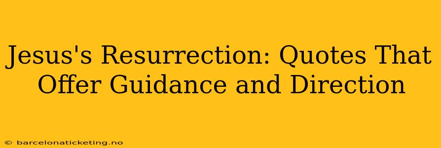Jesus's Resurrection: Quotes That Offer Guidance and Direction