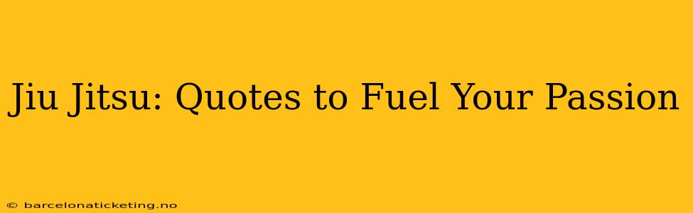 Jiu Jitsu: Quotes to Fuel Your Passion