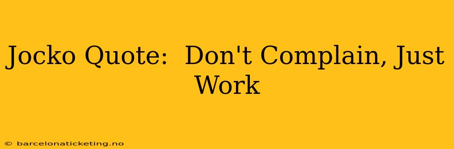 Jocko Quote:  Don't Complain, Just Work