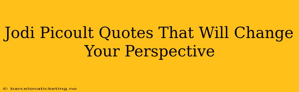 Jodi Picoult Quotes That Will Change Your Perspective