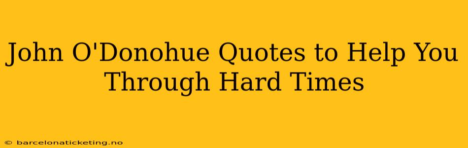 John O'Donohue Quotes to Help You Through Hard Times