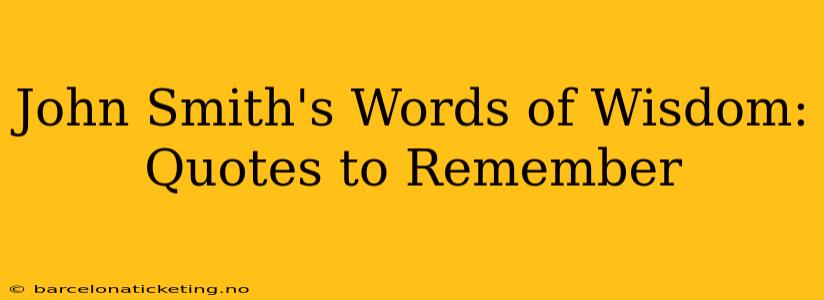 John Smith's Words of Wisdom: Quotes to Remember