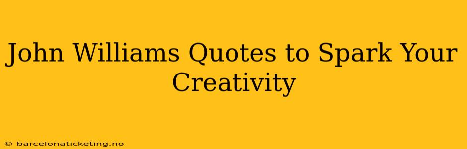 John Williams Quotes to Spark Your Creativity