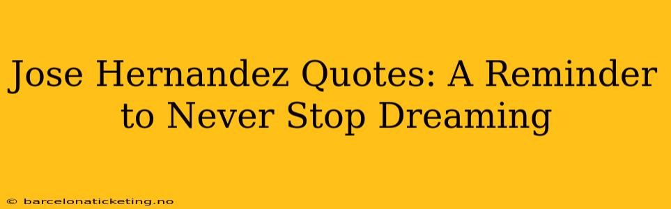 Jose Hernandez Quotes: A Reminder to Never Stop Dreaming