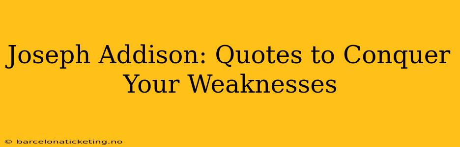 Joseph Addison: Quotes to Conquer Your Weaknesses