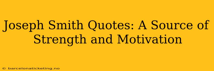 Joseph Smith Quotes: A Source of Strength and Motivation