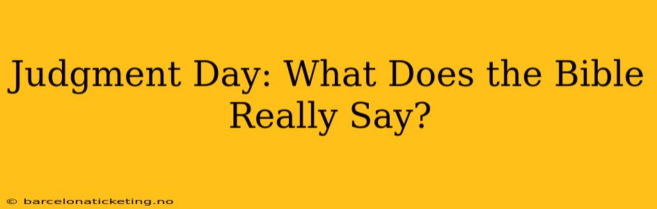 Judgment Day: What Does the Bible Really Say?