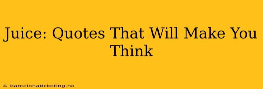 Juice: Quotes That Will Make You Think