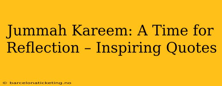Jummah Kareem: A Time for Reflection – Inspiring Quotes