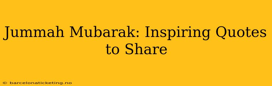 Jummah Mubarak: Inspiring Quotes to Share