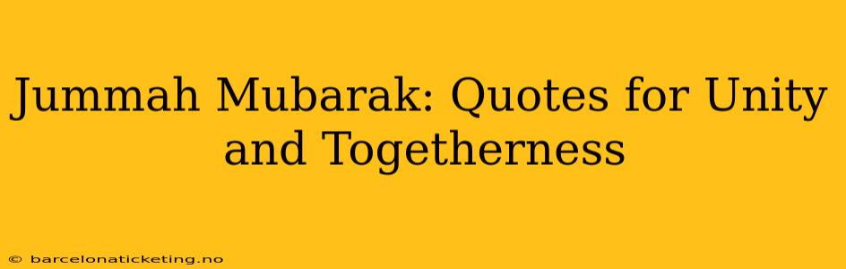 Jummah Mubarak: Quotes for Unity and Togetherness