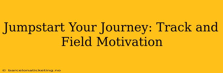 Jumpstart Your Journey: Track and Field Motivation