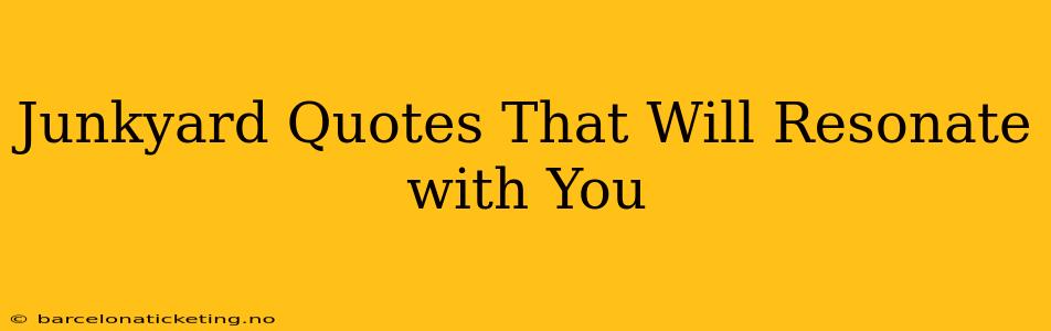 Junkyard Quotes That Will Resonate with You