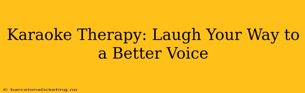 Karaoke Therapy: Laugh Your Way to a Better Voice