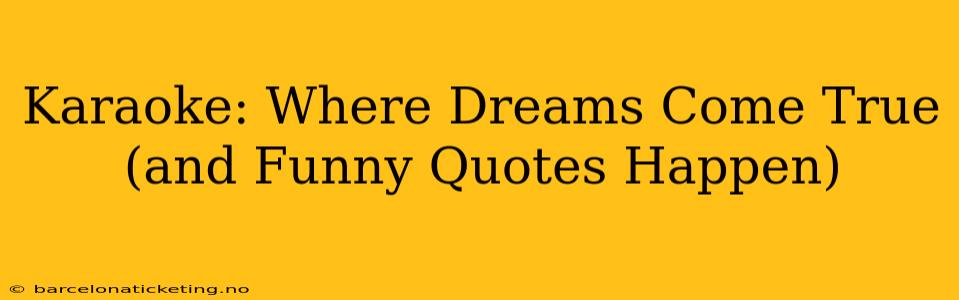 Karaoke: Where Dreams Come True (and Funny Quotes Happen)