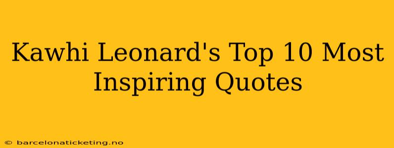 Kawhi Leonard's Top 10 Most Inspiring Quotes