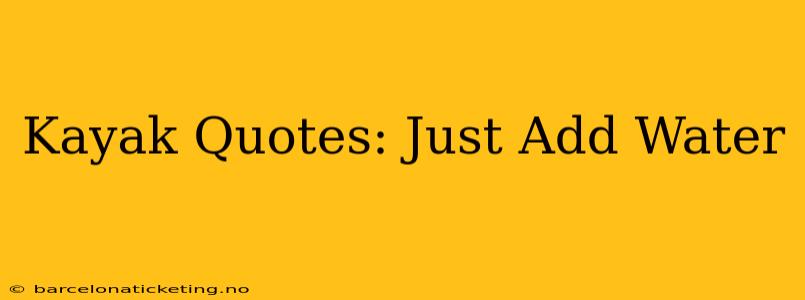 Kayak Quotes: Just Add Water