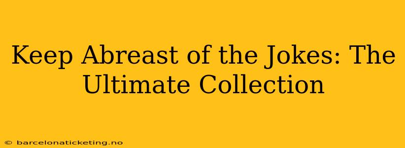 Keep Abreast of the Jokes: The Ultimate Collection