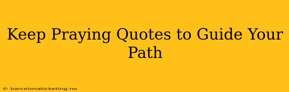 Keep Praying Quotes to Guide Your Path