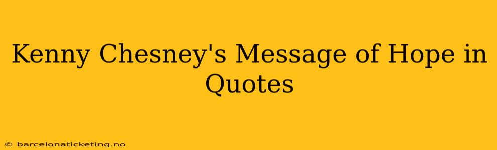 Kenny Chesney's Message of Hope in Quotes