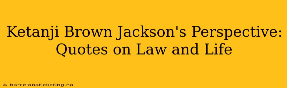 Ketanji Brown Jackson's Perspective: Quotes on Law and Life