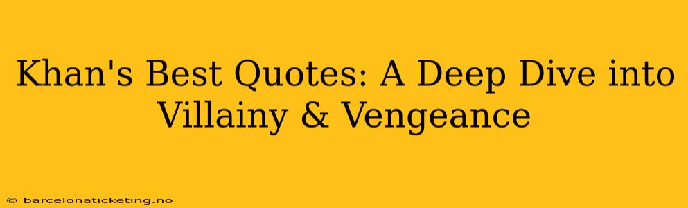 Khan's Best Quotes: A Deep Dive into Villainy & Vengeance