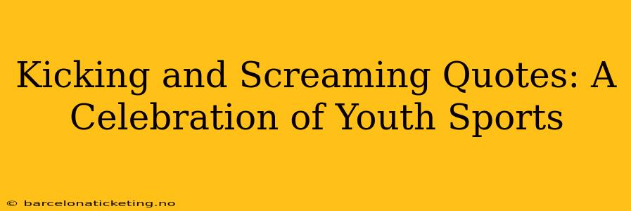 Kicking and Screaming Quotes: A Celebration of Youth Sports