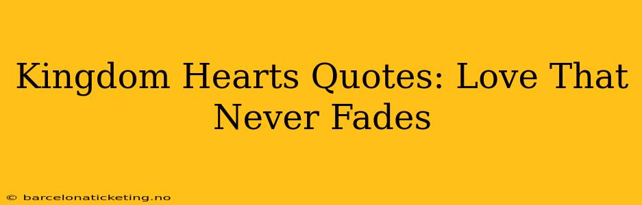 Kingdom Hearts Quotes: Love That Never Fades