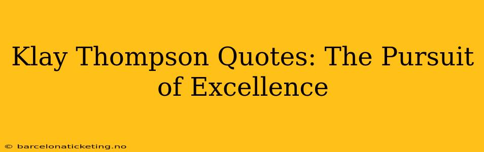 Klay Thompson Quotes: The Pursuit of Excellence