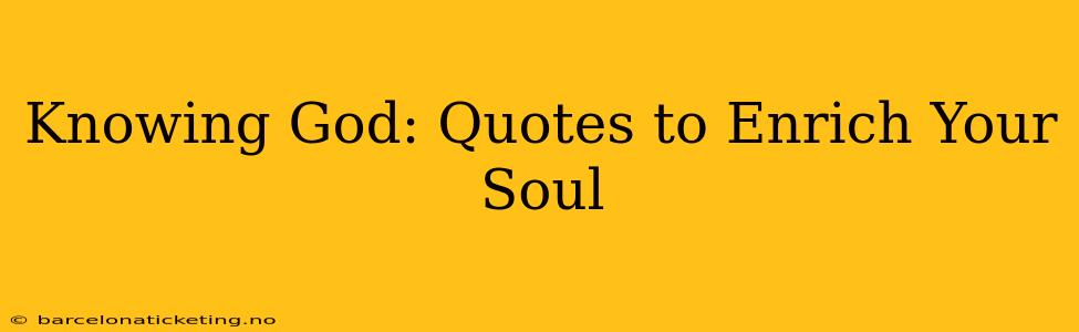 Knowing God: Quotes to Enrich Your Soul