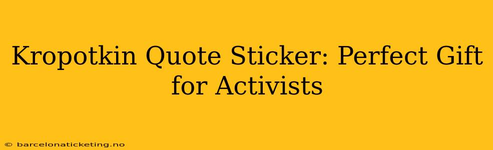 Kropotkin Quote Sticker: Perfect Gift for Activists