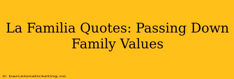 La Familia Quotes: Passing Down Family Values