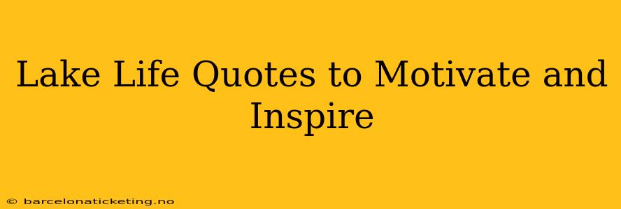 Lake Life Quotes to Motivate and Inspire
